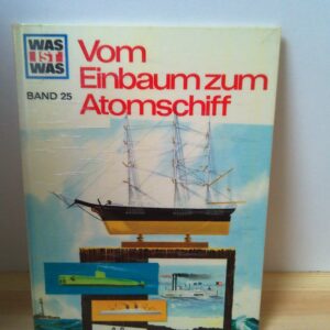 Was ist Was: Vom Einbaum zum Atomschiff