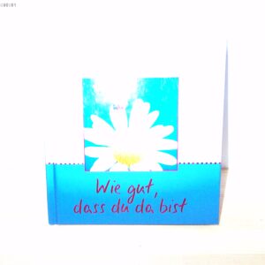 Wie gut, dass du da bist