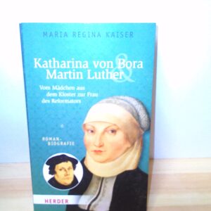 Maria Regina Kaiser: Katharina von Bora & Martin Luther