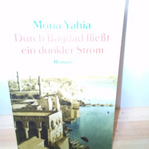 Mona Yahia: Durch Bagdad fliesst ein dunkler Strom