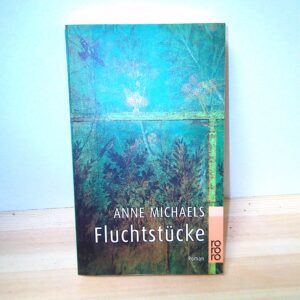 Anne Michaels: Fluchstücke