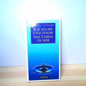 Andrea Schwarz: Ich suche und finde das Leben in mir