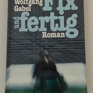 Wolfgang Gabel: Fix und fertig – Roman
